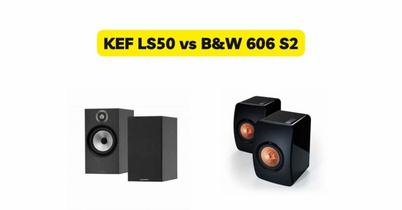 KEF LS50 vs B&W 606 S2