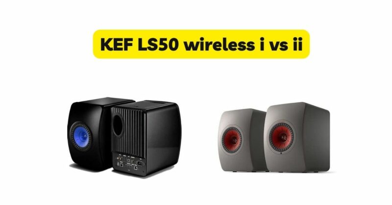 KEF LS50 wireless i vs ii