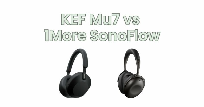 KEF Mu7 vs 1More SonoFlow