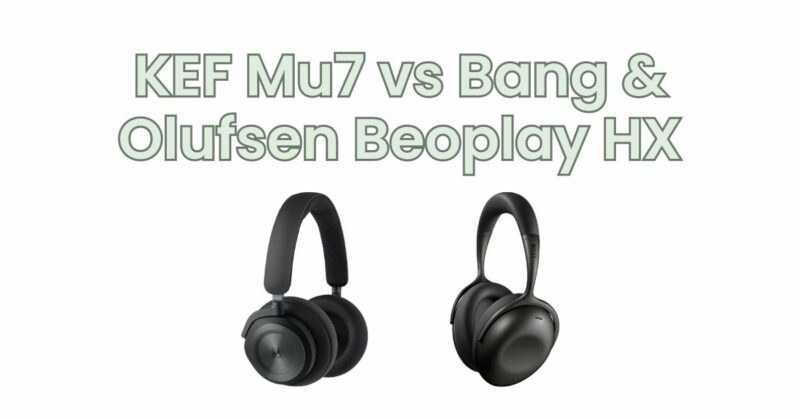 KEF Mu7 vs Bang & Olufsen Beoplay HX