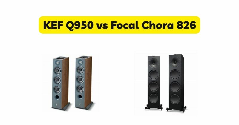 KEF Q950 vs Focal Chora 826
