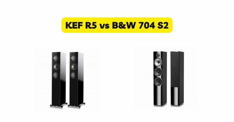 KEF R5 vs B&W 704 S2