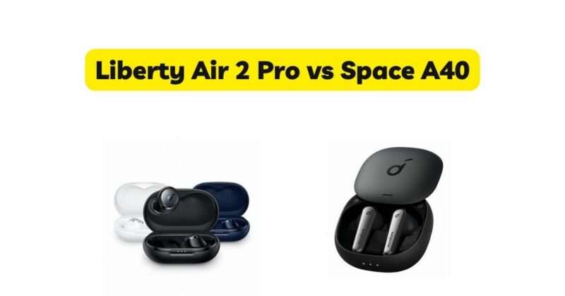 Liberty Air 2 Pro vs Space A40