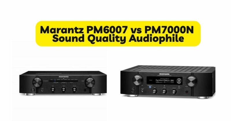 Marantz PM6007 vs PM7000N Sound Quality Audiophile