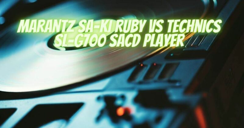 Marantz SA-KI Ruby VS Technics SL-G700 SACD Player