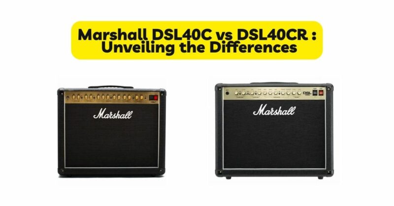 Marshall DSL40C vs DSL40CR : Unveiling the Differences