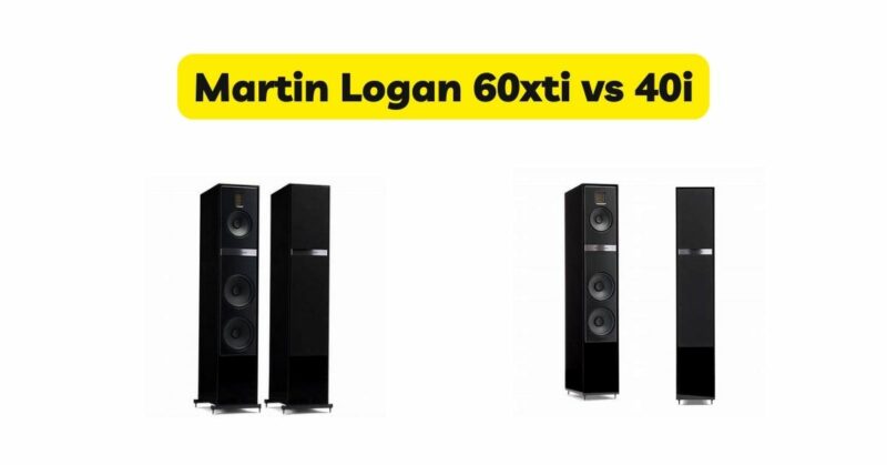 Martin Logan 60xti vs 40i