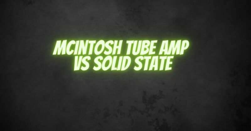 McIntosh Tube Amp vs Solid State