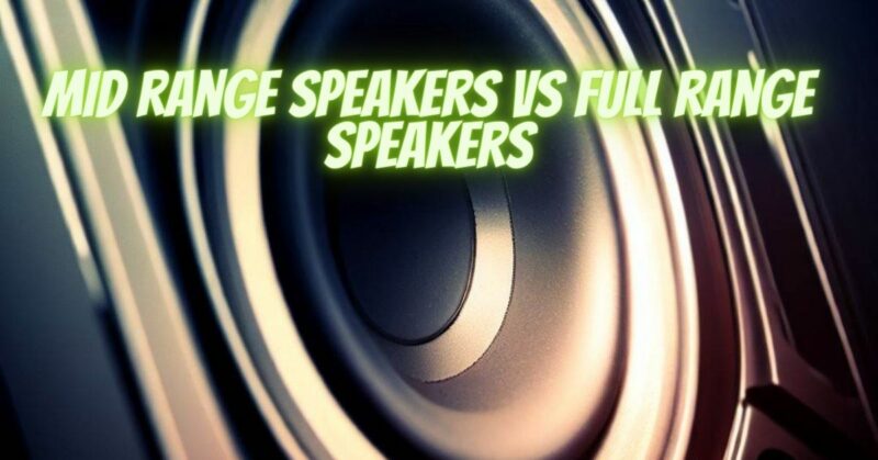 Mid range speakers vs full range speakers