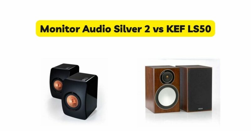 Monitor Audio Silver 2 vs KEF LS50