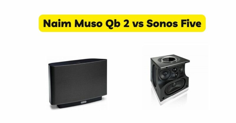 Naim Muso Qb 2 vs Sonos Five