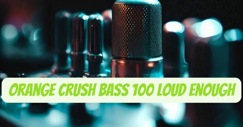 Orange Crush Bass 100 loud enough