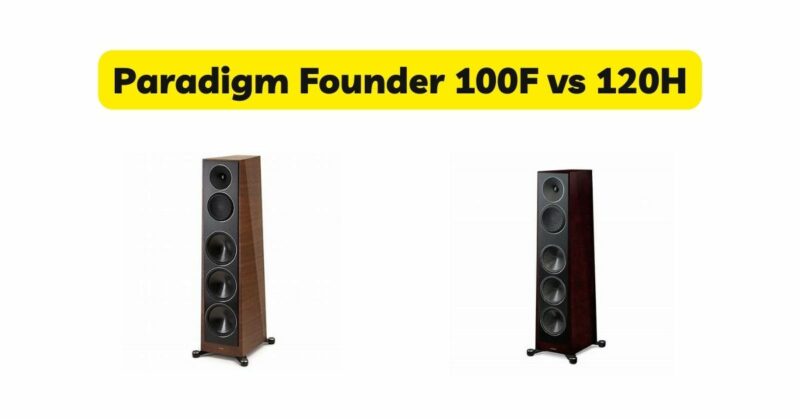 Paradigm Founder 100F vs 120H
