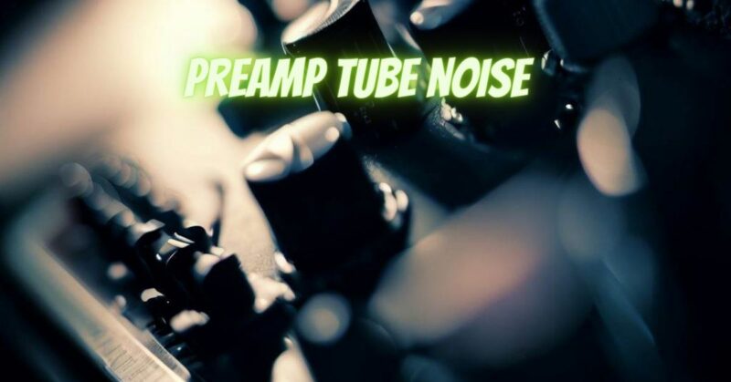 Preamp tube noise