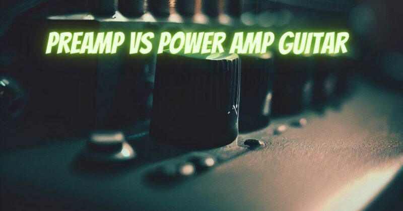 Preamp vs power amp guitar