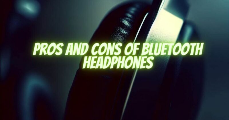Pros and Cons of Bluetooth Headphones