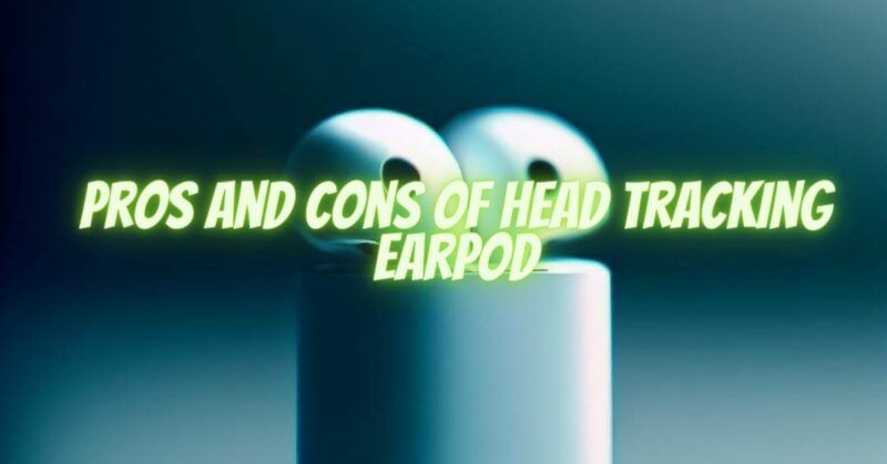 Pros and Cons of Head Tracking Earpod