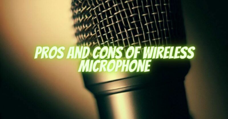 Pros and Cons of Wireless Microphone
