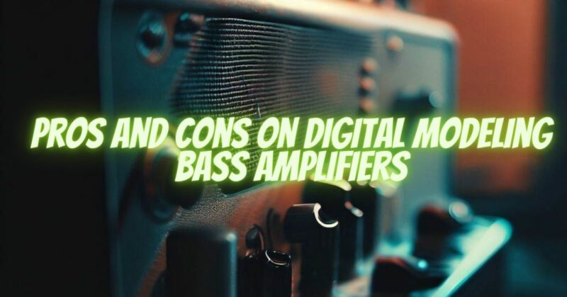 Pros and Cons on Digital Modeling Bass Amplifiers