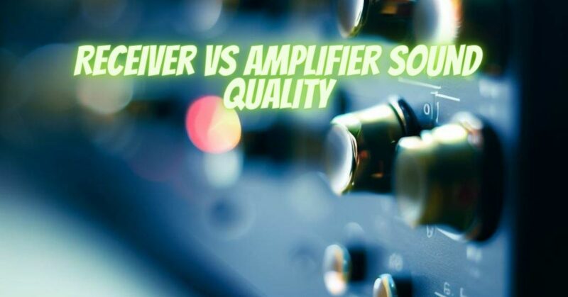 Receiver vs amplifier sound quality
