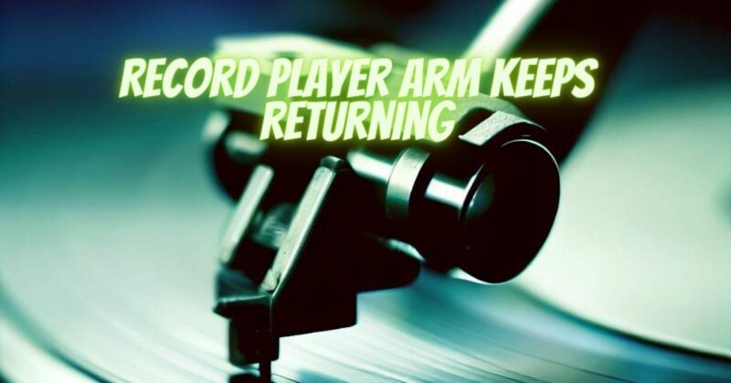 Record player arm keeps returning