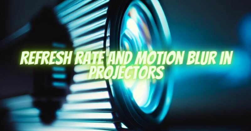 Refresh Rate and Motion Blur in Projectors