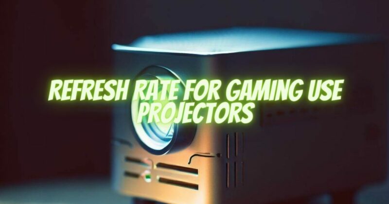 Refresh Rate for Gaming Use Projectors