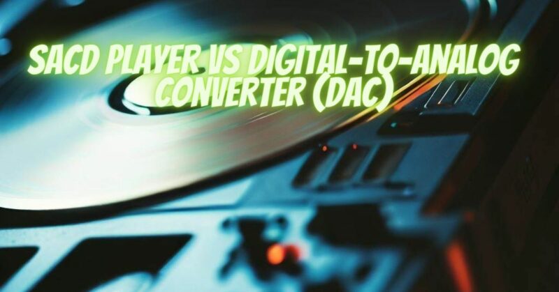 SACD Player VS Digital-to-Analog Converter (DAC)