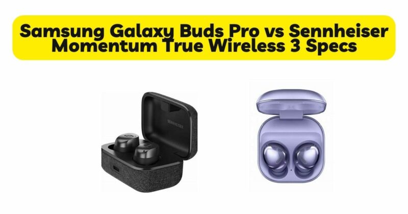 Samsung Galaxy Buds Pro vs Sennheiser Momentum True Wireless 3 Specs