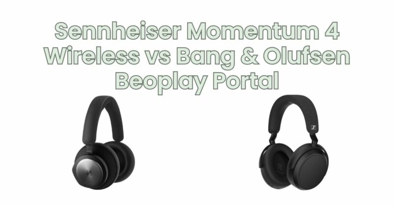 Sennheiser Momentum 4 Wireless vs Bang & Olufsen Beoplay Portal
