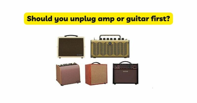 Should you unplug amp or guitar first?