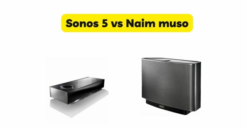 Sonos 5 vs Naim muso