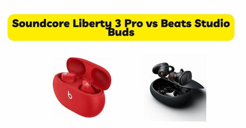 Soundcore Liberty 3 Pro vs Beats Studio Buds