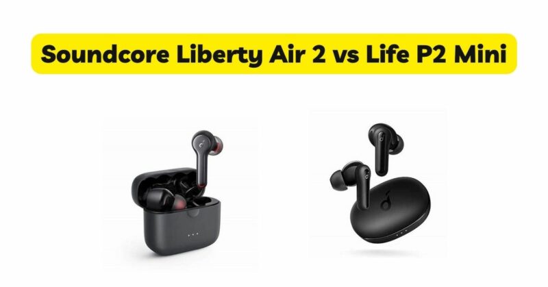 Soundcore Liberty Air 2 vs Life P2 Mini