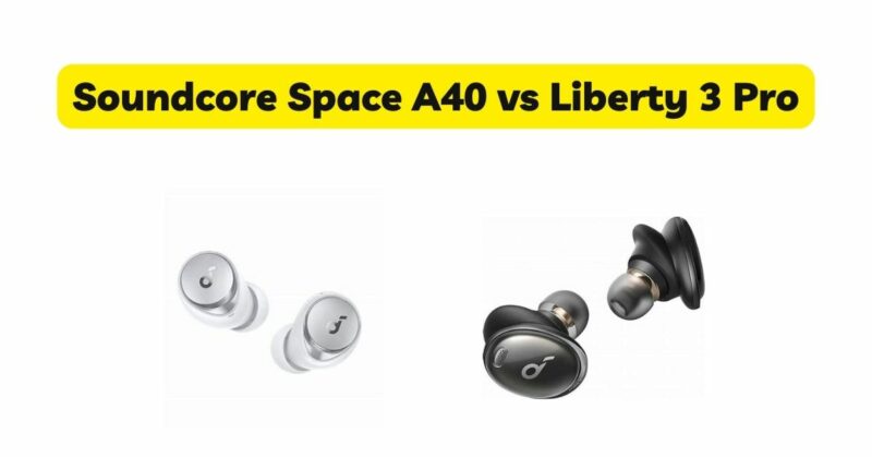 Soundcore Space A40 vs Liberty 3 Pro