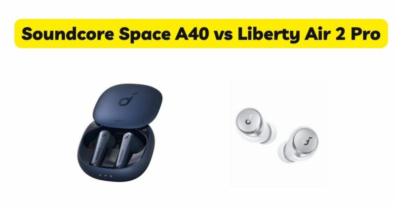 Soundcore Space A40 vs Liberty Air 2 Pro