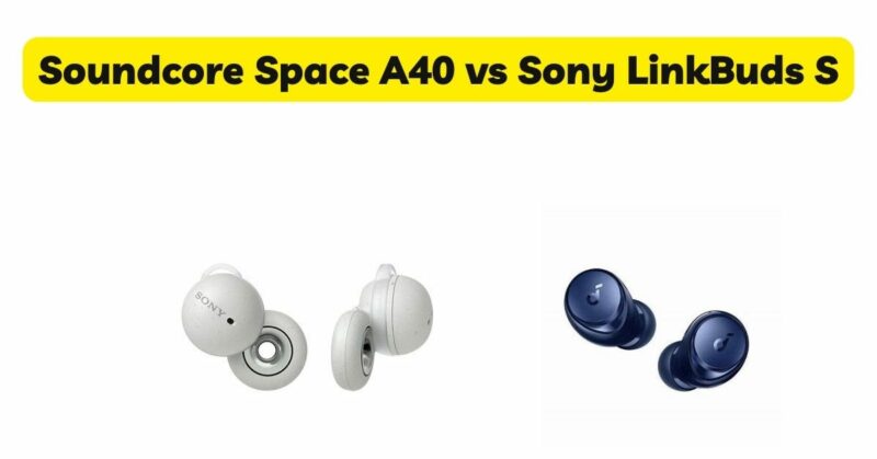 Soundcore Space A40 vs Sony LinkBuds S