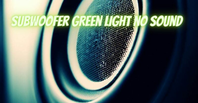 Subwoofer green light no sound