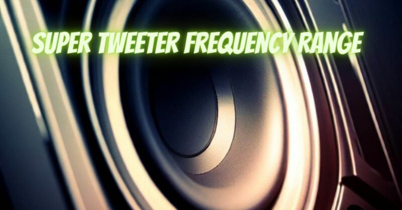 Super tweeter frequency range