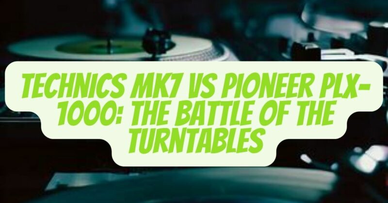 Technics MK7 vs Pioneer PLX-1000: The Battle of the Turntables