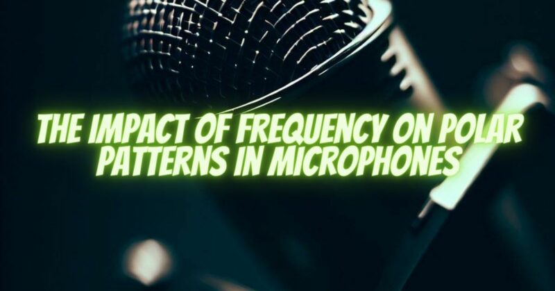 The Impact of Frequency on Polar Patterns in Microphones