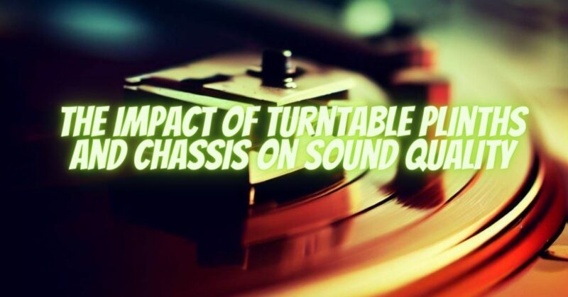 The Impact of Turntable Plinths and Chassis on Sound Quality