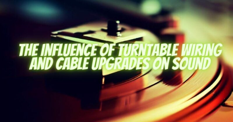 The Influence of Turntable Wiring and Cable Upgrades on Sound