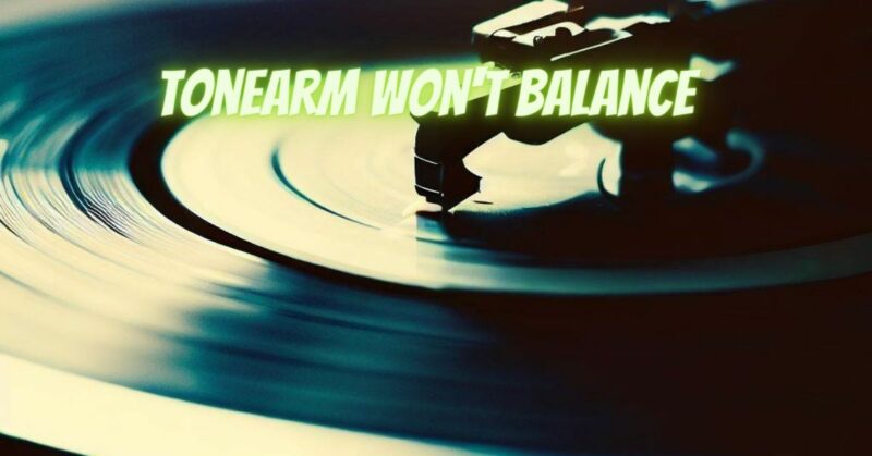 Tonearm won't balance