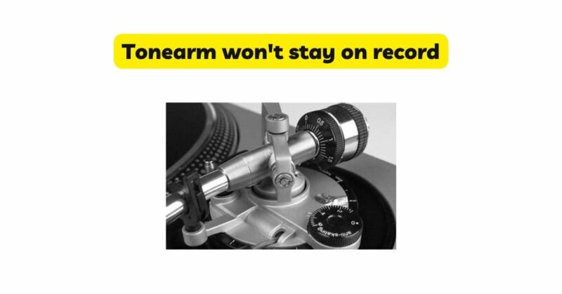 Tonearm won't stay on record