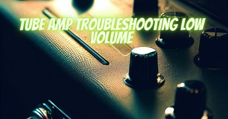 Tube amp troubleshooting low volume