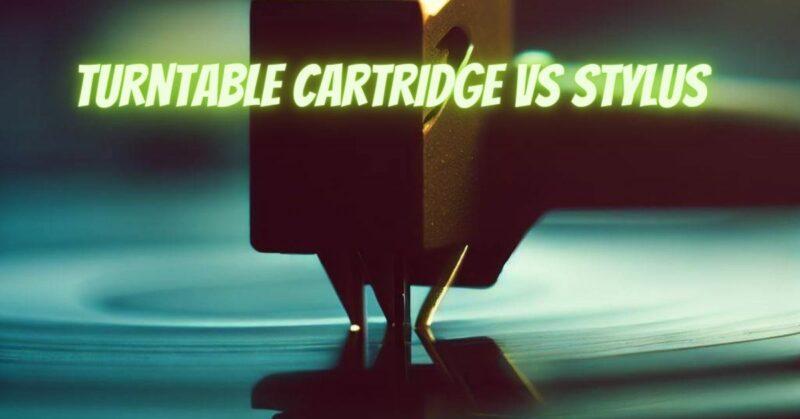 Turntable cartridge vs stylus