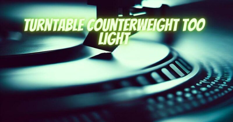 Turntable counterweight too light