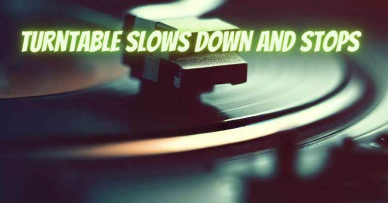 Turntable slows down and stops