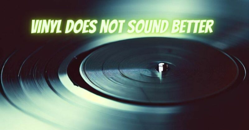 Vinyl does not sound better